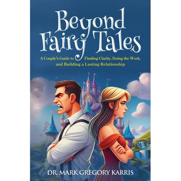 Beyond Fairy Tales: A Couple's Guide to Finding Clarity, Doing the Work, and Building a Lasting Relationship