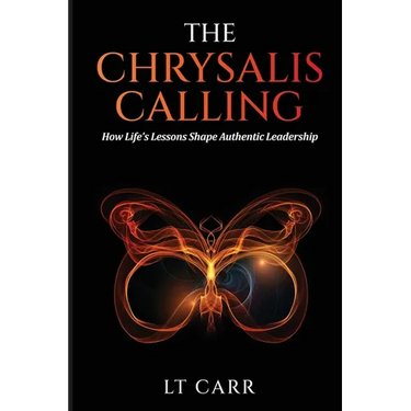 The Chrysalis Calling: How Life's Lessons Shape Authentic Leadership