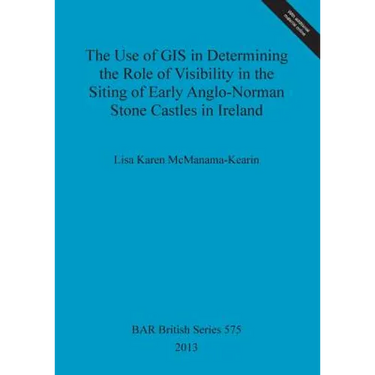 The Use of GIS in Determining the Role of Visibility in the Siting of Early Anglo-Norman Stone Castles in Ireland