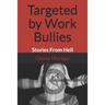 Targeted by Work Bullies: Stories From Hell