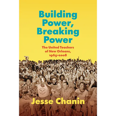 Building Power, Breaking Power: The United Teachers of New Orleans, 1965-2008