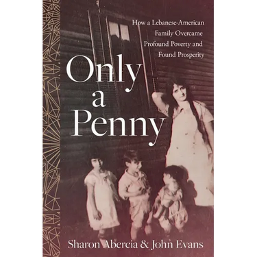 Only a Penny: How a Lebanese-American Family Overcame Profound Poverty and Found Prosperity