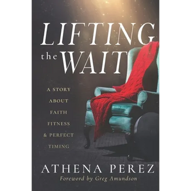 Lifting The Wait: A Story About Faith, Fitness & Perfect Timing