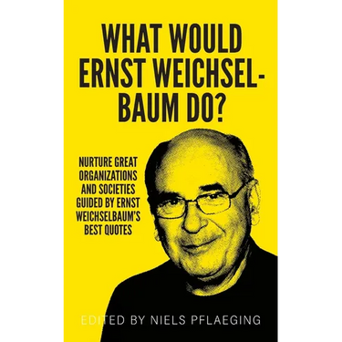 What would Ernst Weichselbaum do?: Nurture great organizations and societies guided by Ernst Weichselbaum's best quotes