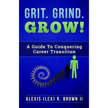 Grit Grind GROW!: A Guide To Conquering Career Transition