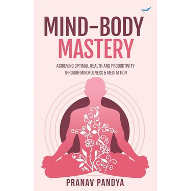 Mind-Body Mastery: Achieving Optimal Health & Productivity through Mindfulness & Meditation