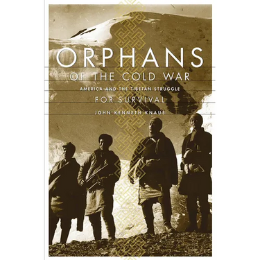 Orphans of the Cold War: America and the Tibetan Struggle for Survival