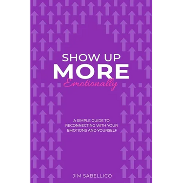 Show Up More Emotionally: A Simple Guide to Reconnecting With Your Emotions and Yourself