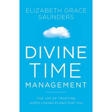 Divine Time Management: The Joy of Trusting God's Loving Plans for You