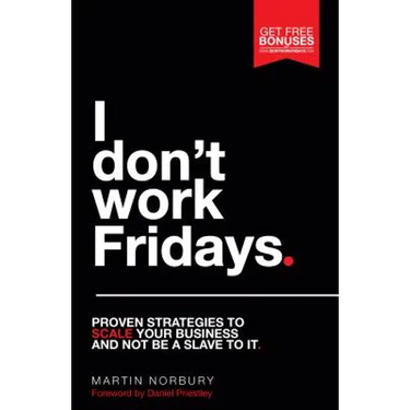 I Don't Work Fridays: Proven Strategies to Scale Your Business and Not Be a Slave to It