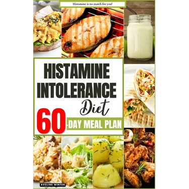 Histamine Intolerance Diet: Your Complete 60-Day Meal Plan for a Healthier and Happier You