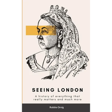 Seeing London: A history of everything that really matters and more