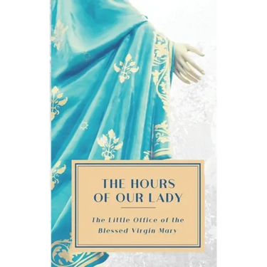 The Hours of Our Lady (Annotated): The Little Office of the Blessed Virgin Mary