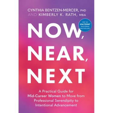 Now, Near, Next: A Practical Guide for Mid-Career Women to Move from Professional Serendipity to Intentional Advancement