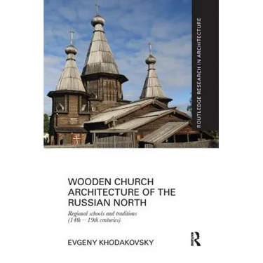 Wooden Church Architecture of the Russian North: Regional Schools and Traditions (14th - 19th centuries)