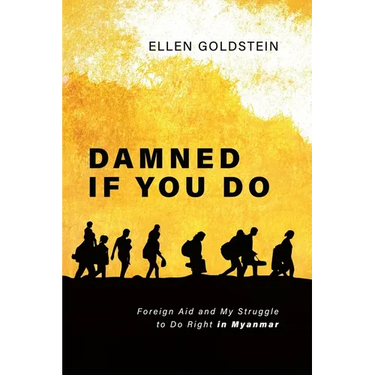 Damned If You Do: Foreign Aid and My Struggle to Do Right in Myanmar