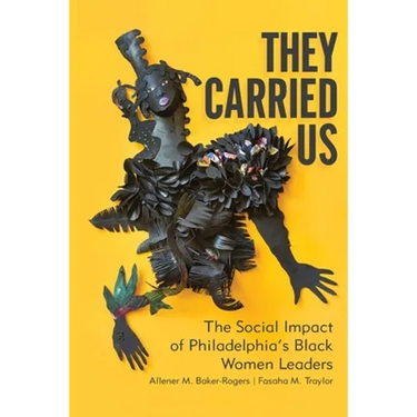 They Carried Us: The Social Impact of Philadelphia's Black Women Leaders