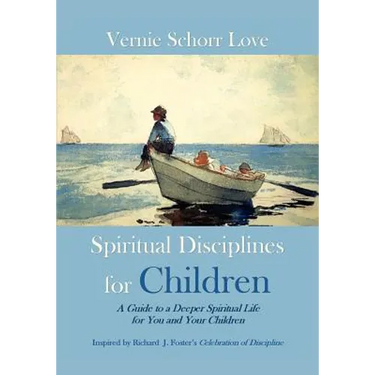 Spiritual Disciplines for Children: A Guide to a Deeper Spiritual Life for You and Your Children