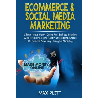 Ecommerce & Social Media Marketing: Ultimate Make Money Online and Business Networking Passive Income Guide (Shopify Dropshipping, Amazon Fba, Faceboo