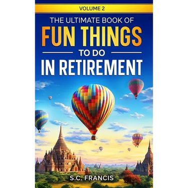The Ultimate Book of Fun Things to Do in Retirement Volume 2