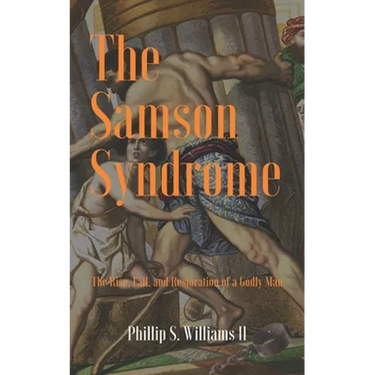 The Samson Syndrome: The Rise, Fall, and Restoration of a Godly Man