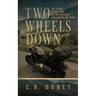 Two Wheels Down: A Tale of One Man, His Motorcycle, and Life on the Road