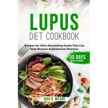Lupus Diet Cookbook: Recipes for Ultra-Nourishing Foods That Can Help Reverse Autoimmune Diseases