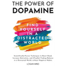 The Power of Dopamine: Scientifically-Proven Techniques to Boost Mood, Increase Motivation, and (Finally) Finding Balance in a Distracted World, witho