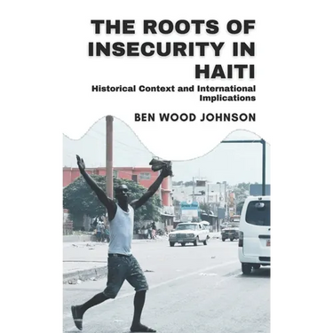 The Roots of Insecurity in Haiti: Historical Context and International Implications