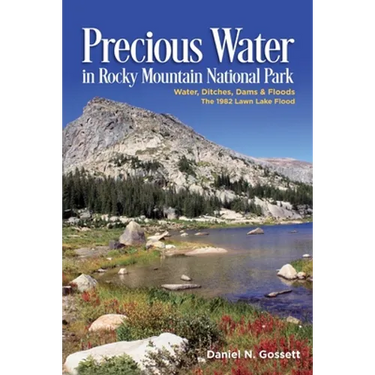 Precious Water In Rocky Mountain National Park: Water, Ditches, Dams & Floods The 1982 Lawn Lake Flood