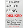 The Subtle Art Of Being Disliked: Freedom Through Self-Acceptance and Resilience