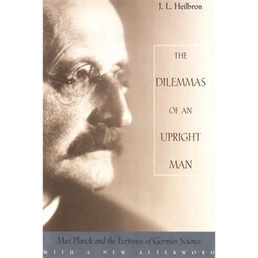 The Dilemmas of an Upright Man: Max Planck and the Fortunes of German Science, with a New Afterword