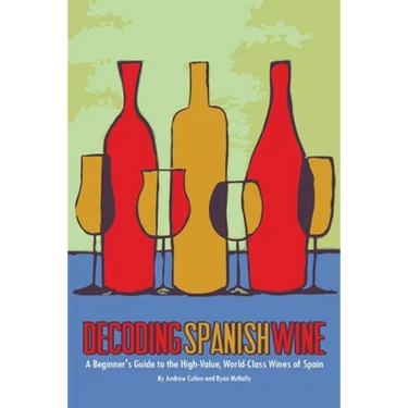Decoding Spanish Wine: A Beginner's Guide to the High Value, World Class Wines of Spain