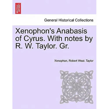 Xenophon's Anabasis of Cyrus. with Notes by R. W. Taylor. Gr. Vol.I