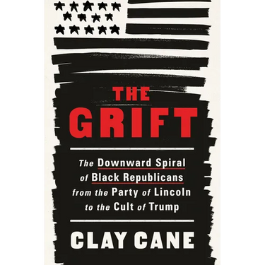 The Grift: The Downward Spiral of Black Republicans from the Party of Lincoln to the Cult of Trump