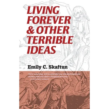Living Forever and Other Terrible Ideas