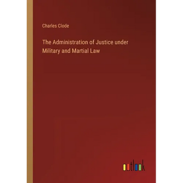 The Administration of Justice under Military and Martial Law