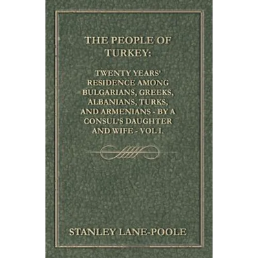 The People of Turkey: Twenty Years' Residence Among Bulgarians, Greeks, Albanians, Turks, and Armenians - By a Consul's Daughter and Wife - Vol I.