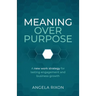 Meaning Over Purpose: The Ceo's Strategic Blueprint for Growth and Lasting Engagement