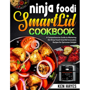 Ninja Foodi SmartLid Cookbook: A Comprehensive Guide to Mastering the Ninja Foodi Smartlid Innovative Recipes for Epicurean Delight