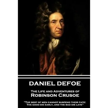 Daniel Defoe - The Life and Adventures of Robinson Crusoe: "The best of men cannot suspend their fate: The good die early, and the bad die late"