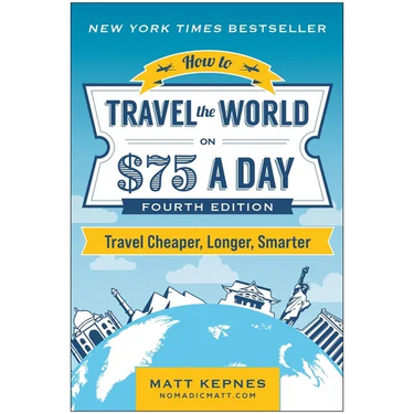 How to Travel the World on $75 a Day: Travel Cheaper, Longer, Smarter