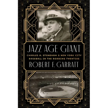 Jazz Age Giant: Charles A. Stoneham and New York City Baseball in the Roaring Twenties