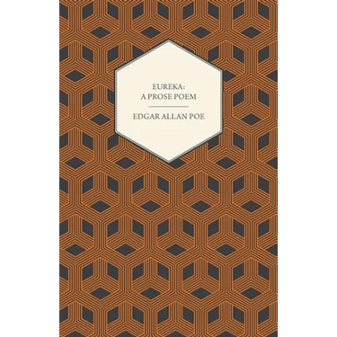 Eureka: A Prose Poem: An Essay on the Material and Spiritual Universe