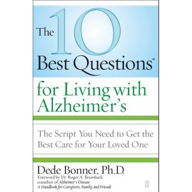 The 10 Best Questions for Living with Alzheimer's: The Script You Need to Get the Best Care for Your Loved One