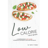 Low Calorie Recipes: A Comprehensive Low Calorie Cookbook for Weight Loss Better Health