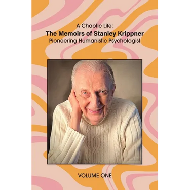 A Chaotic Life (Volume 1): The Memoirs of Stanley Krippner, Pioneering Humanistic Psychologist