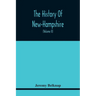 The History Of New-Hampshire. Comprehending The Events Of One Complete Century And Seventy-Five Years From The Discovery Of The River Pascataqua To Th