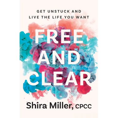 Free and Clear: Get Unstuck and Live the Life You Want