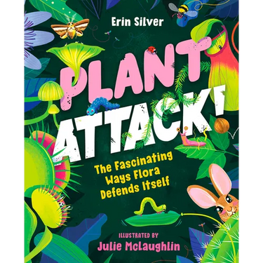 Plant Attack!: The Fascinating Ways Flora Defends Itself
